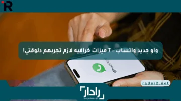 واو جديد واتساب – 7 ميزات خرافية لازم تجربهم دلوقتي!